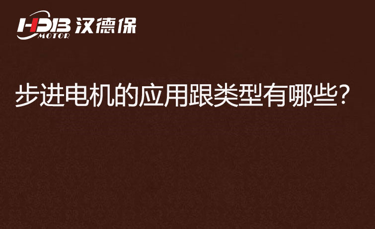 步進(jìn)電機(jī)的應(yīng)用跟類型有哪些？